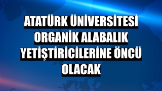 Atatürk Üniversitesi organik alabalık yetiştiricilerine öncü olacak